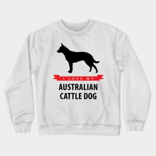 I Love My Australian Cattle Dog Crewneck Sweatshirt